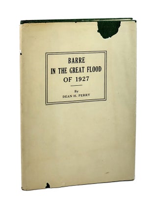 Item #000725 Barre in the Great Flood of 1927: A History of Tragic Events and of Great Loss...
