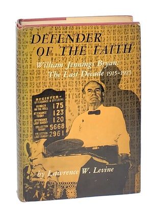 Item #000728 Defender of The Faith: William Jennings Bryan: The Last Decade, 1915-1925. Lawrence...
