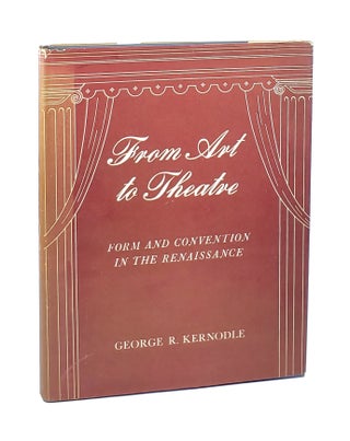 Item #000841 From Art to Theatre: Form and Convention in the Renaissance. George R. Kernodle