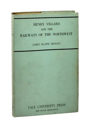 Item #001779 Henry Villard and the Railways of the Northwest. James Blaine Hedges