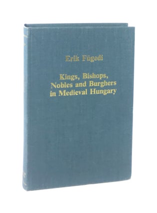 Item #003972 Kings, Bishops, Nobles and Burghers in Medieval Hungary. Erik Fugedi, J M. Bak, ed