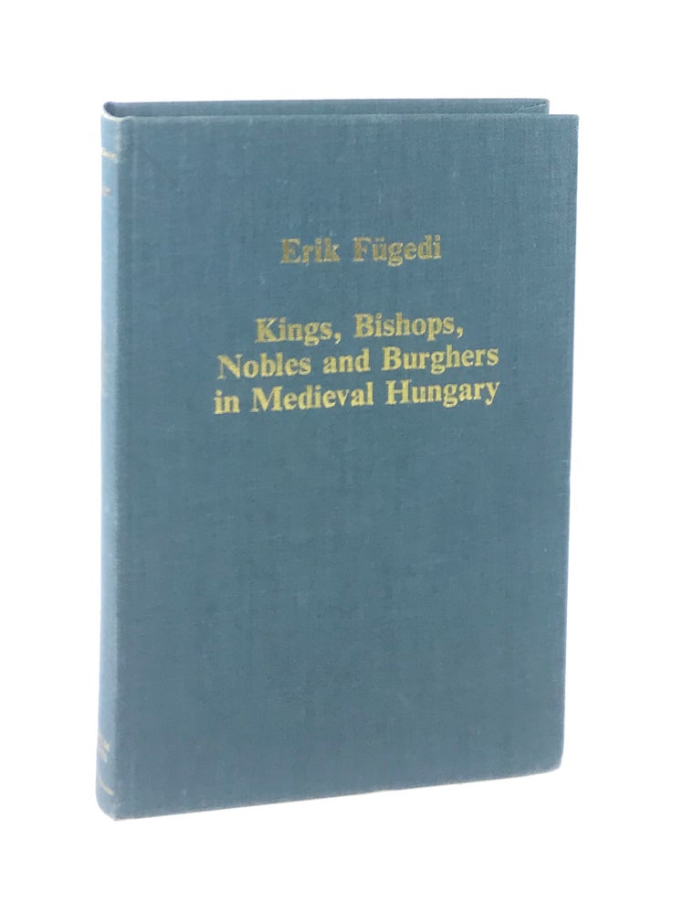 Item #003972 Kings, Bishops, Nobles and Burghers in Medieval Hungary. Erik Fugedi, J M. Bak, ed.