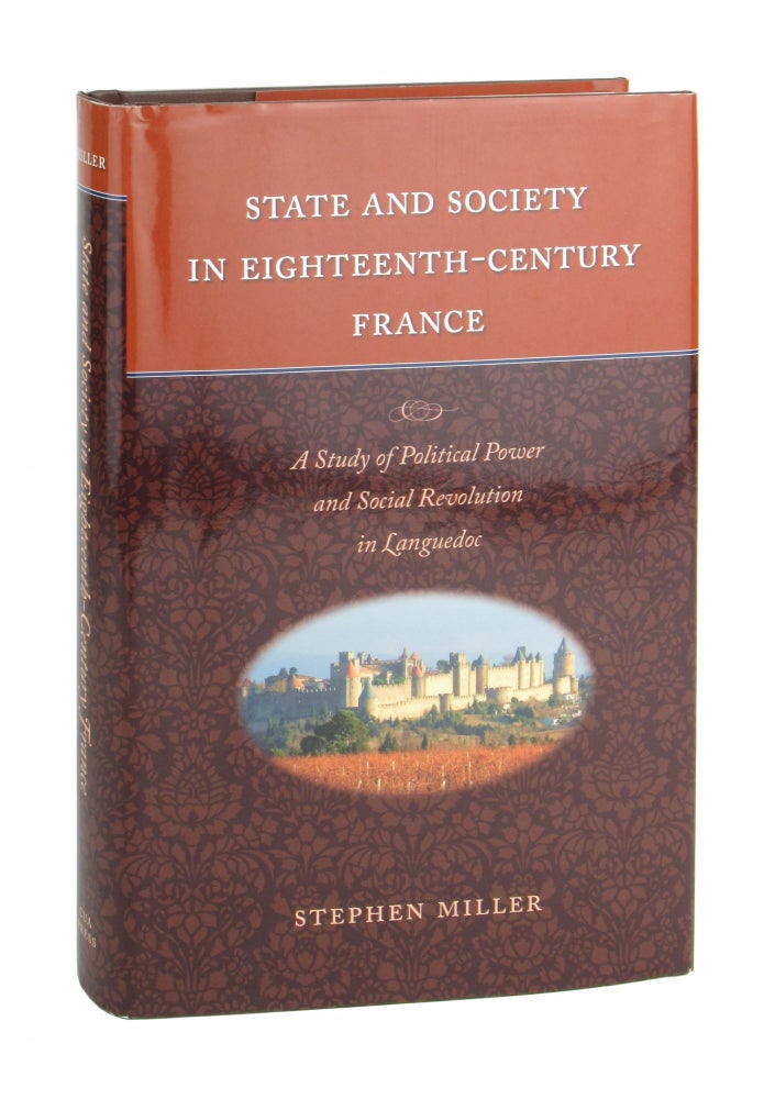 Item #10115 State and Society in Eighteenth-Century France: A Study of Political Power and Social Revolution in Languedoc. Stephen Miller.