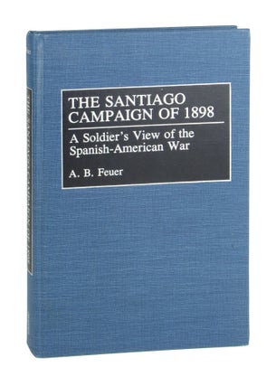 Item #10120 The Santiago Campaign of 1898: A Soldier's View of the Spanish-American War. A B....