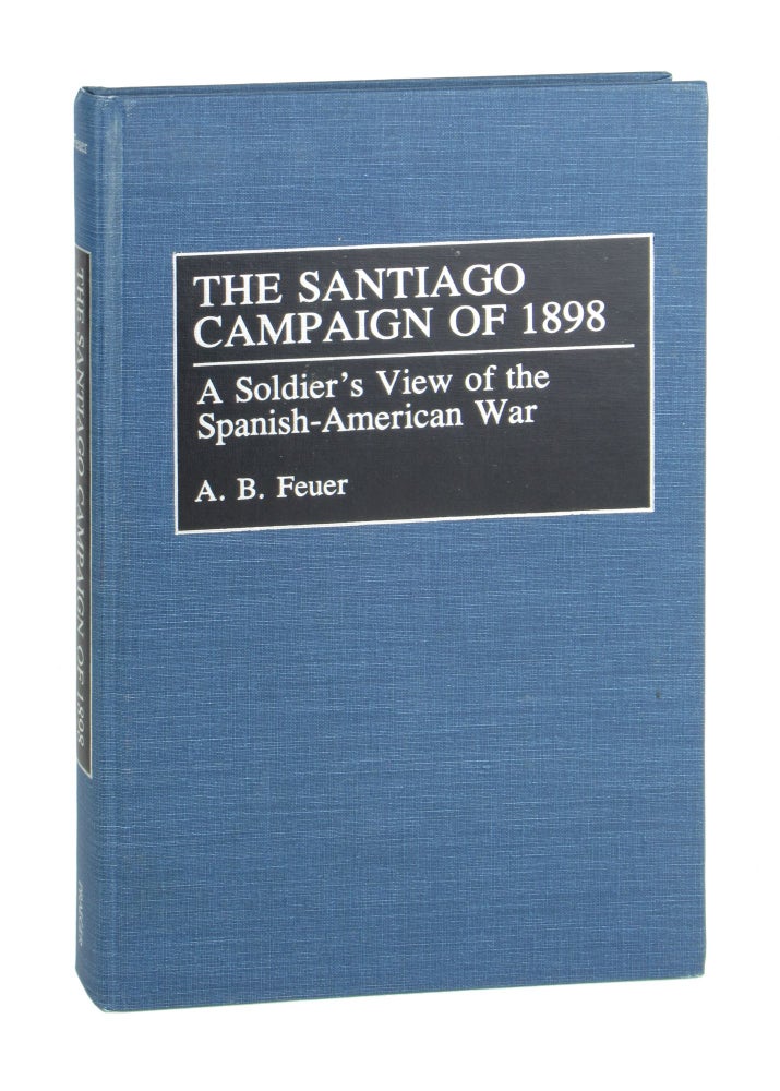 Item #10120 The Santiago Campaign of 1898: A Soldier's View of the Spanish-American War. A B. Feuer, Thomas Fleming, intro.