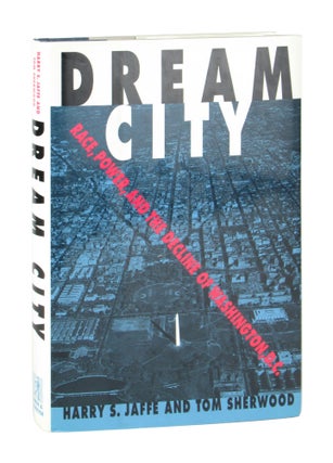 Item #10337 Dream City: Race, Power, and the Decline of Washington, D.C. Harry S. Jaffe, Tom...