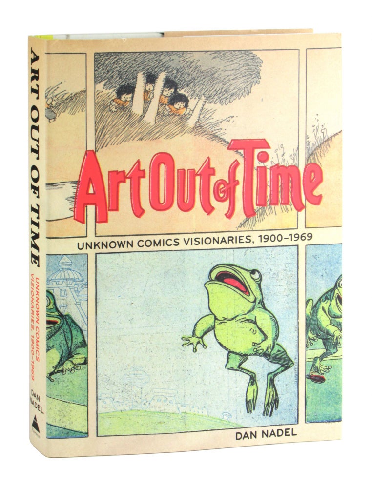 Item #10462 Art Out of Time: Unknown Comics Visionaries, 1900-1969. Dan Nadel.