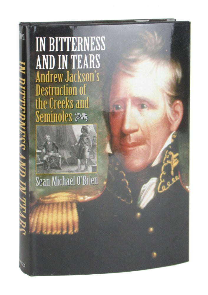 Item #10474 In Bitterness and in Tears: Andrew Jackson's Destruction of the Creeks and Seminoles. Sean Michael O'Brien.