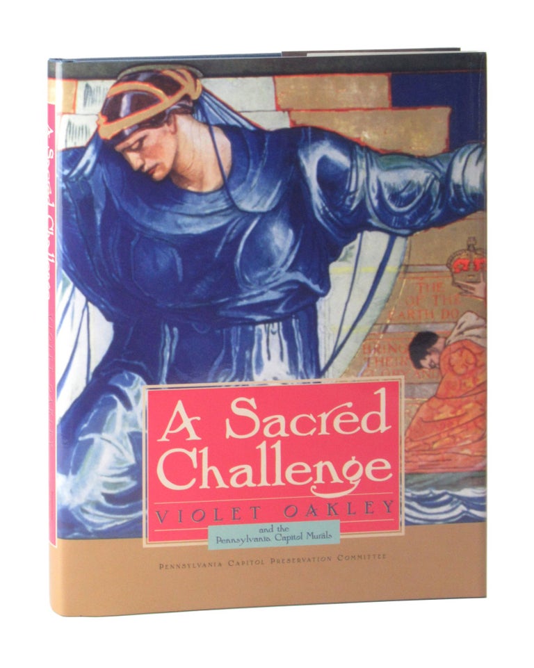 Item #10501 A Sacred Challenge: Violet Oakley and the Pennsylvania Capitol Murals. Violet Oakley, Pennsylvania Capitol Preservation Committee.