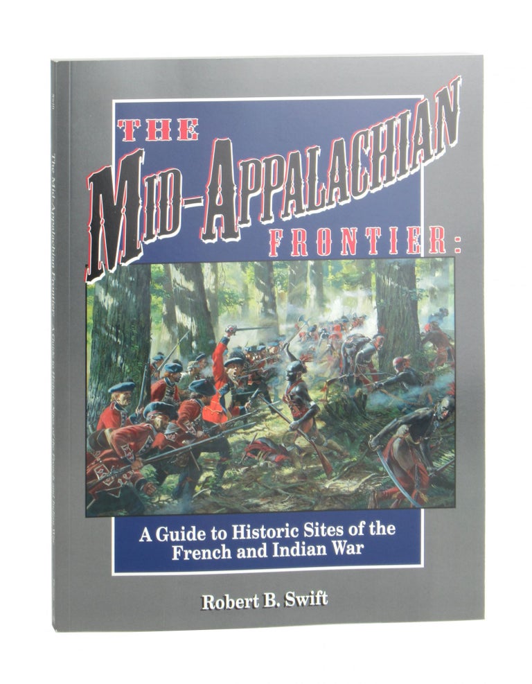 Item #10550 The Mid-Appalachian Frontier: A Guide to Historic Sites of the French and Indian War. Robert B. Swift.