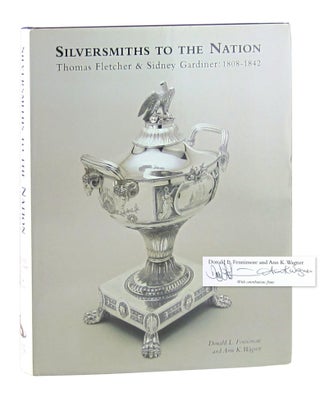 Item #10867 Silversmiths to the Nation: Thomas Fletcher and Sidney Gardiner 1808-1842 [Signed]....