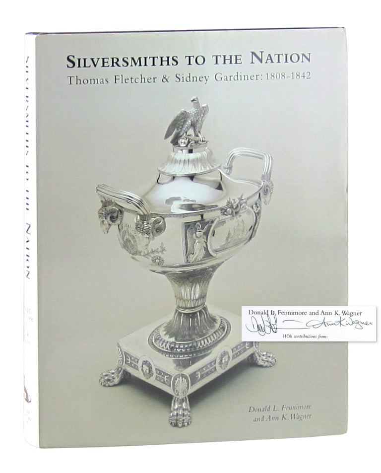 Item #10867 Silversmiths to the Nation: Thomas Fletcher and Sidney Gardiner 1808-1842 [Signed]. Donald L. Fennimore, Ann K. Wagner.