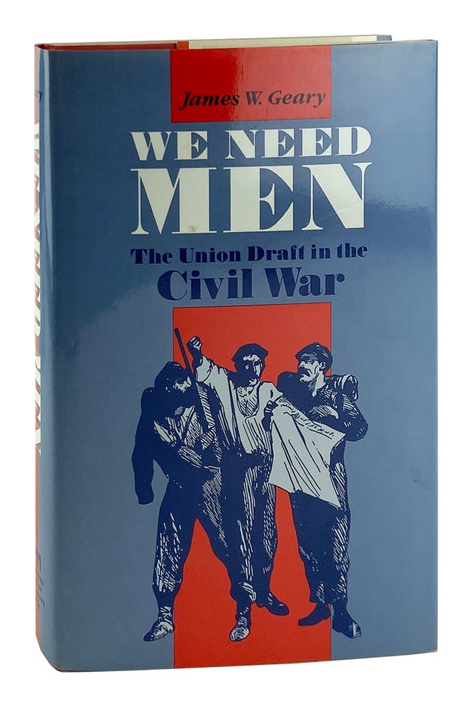 Item #10895 We Need Men: The Union Draft in the Civil War. James W. Geary.