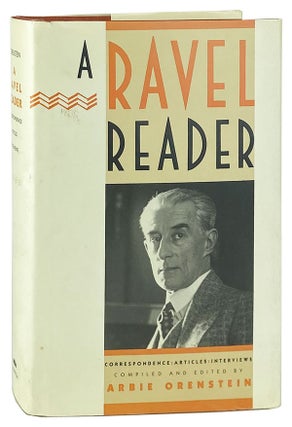 Item #10986 A Ravel Reader: Correspondence, Articles, Interviews. Maurice Ravel, Arbie Orenstein, ed