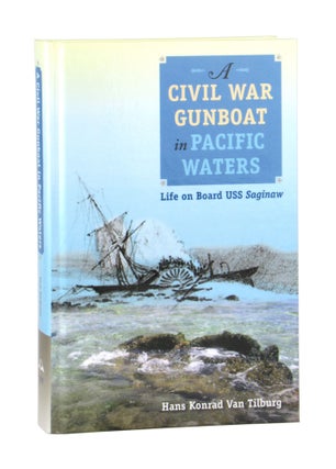 Item #11124 A Civil War Gunboat in Pacific Waters: Life on Board USS Saginaw. Hans Konrad Van...
