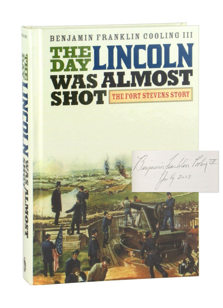 Item #11128 The Day Lincoln Was Almost Shot: The Fort Stevens Story [Signed]. Benjamin Franklin Cooling III.
