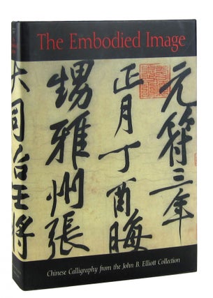 Item #11325 The Embodied Image: Chinese Calligraphy from the John B. Elliott Collection. Robert...