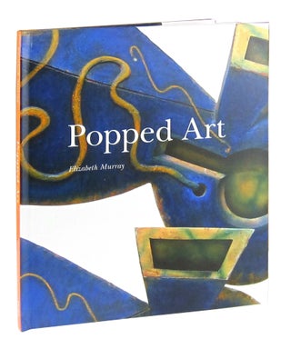 Item #11365 Popped Art. Elizabeth Murray, Robert Storr, Bruce Foster