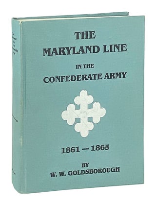 Item #11810 The Maryland Line in the Confederate Army: 1861-1865. W W. Goldsborough