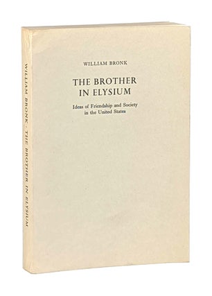 Item #12037 The Brother in Elysium: Ideas of Friendship and Society in the United States. William...