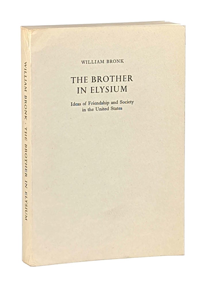 Item #12037 The Brother in Elysium: Ideas of Friendship and Society in the United States. William Bronk.