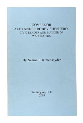 Item #12073 Governor Alexander Robey Shepherd: Civic Leader and Builder of Washington. Nelson F....
