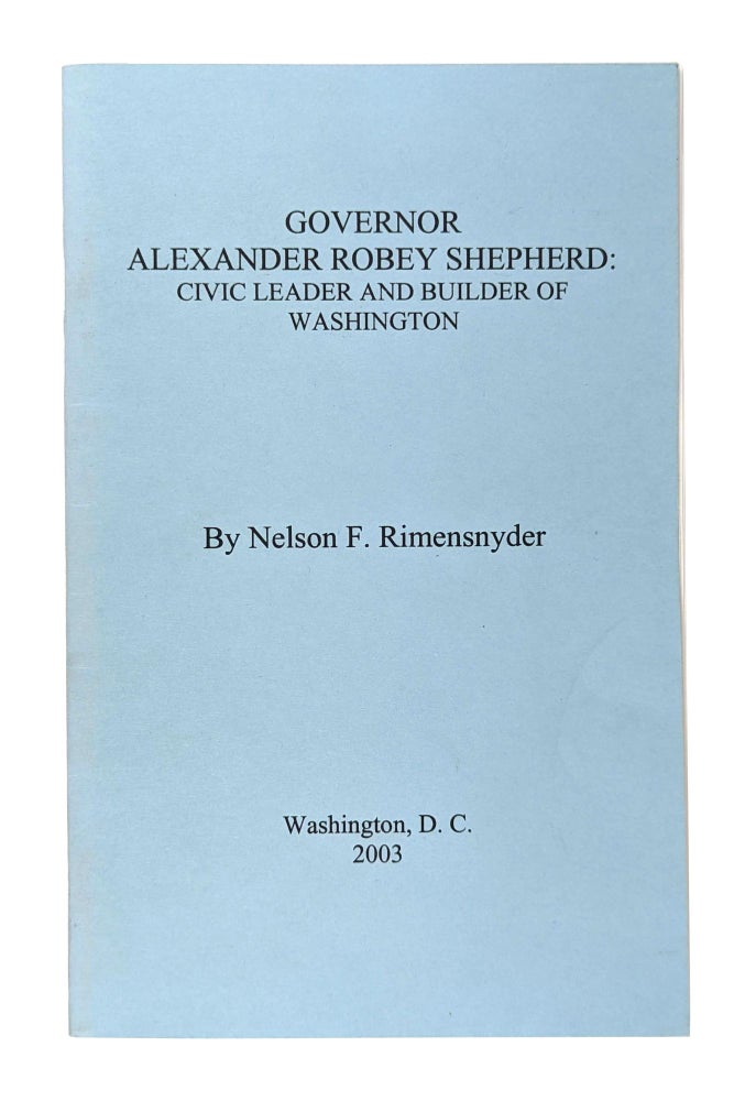 Item #12073 Governor Alexander Robey Shepherd: Civic Leader and Builder of Washington. Nelson F. Rimensnyder.