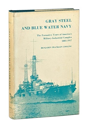 Item #12659 Gray Steel and Blue Water Navy: The Formative Years of America's Military-Industrial...