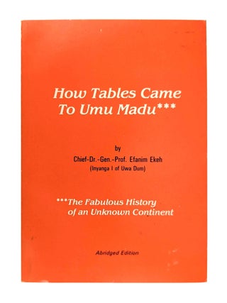 Item #12680 How Tables Came to Umu Madu: The Fabulous History of an Unknown Continent. Efanim Ekeh