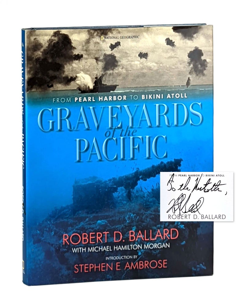 Item #12713 Graveyards of the Pacific: From Pearl Harbor to Bikini Atoll [Signed and Inscribed]. Robert D. Ballard, Michael Hamilton Morgan, Stephen E. Ambrose, intro.