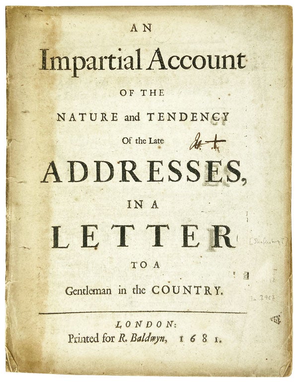 Item #12795 An Impartial Account of the Nature and Tendency of the Late Addresses, in a Letter to a Gentleman in the Country. Anonymous, First Earl of Shaftesbury? attrib. Anthony Ashley Cooper.