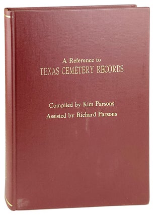 Item #13433 A Reference to Texas Cemetery Records. Kim Parsons, Richard Parsons, ed