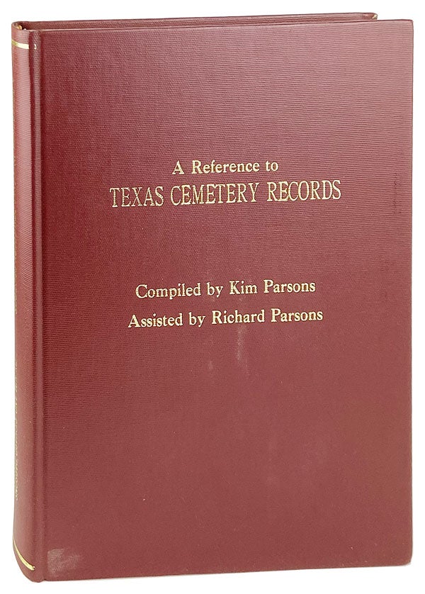 Item #13433 A Reference to Texas Cemetery Records. Kim Parsons, Richard Parsons, ed.