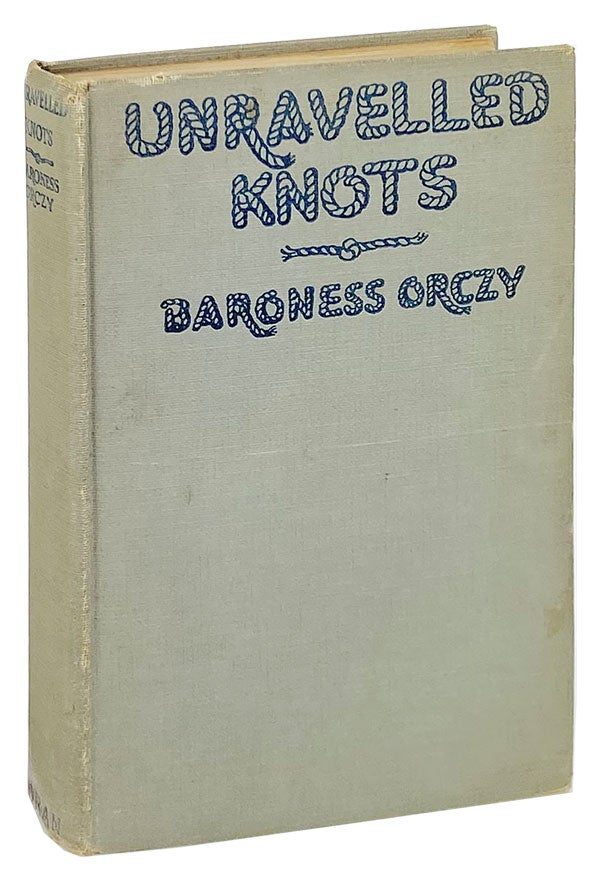 Item #13976 Unravelled Knots. Baroness Orczy.