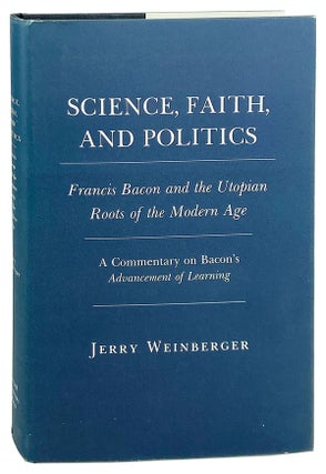 Item #14050 Science, Faith, and Politics: Francis Bacon and the Utopian Roots of the Modern Age....
