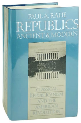Item #14064 Republics Ancient and Modern: Classical Republicanism and the American Revolution....