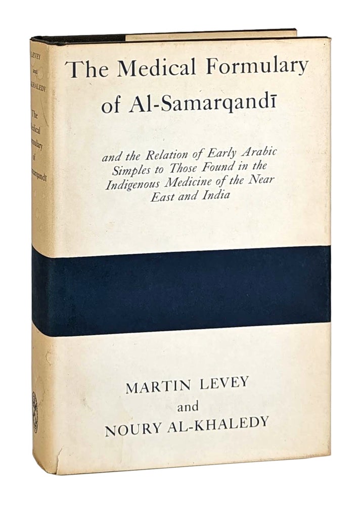 Item #14102 The Medical Formulary of Al-Samarqandi and the Relation of Early Arabic Simples to Those Found in the Indigenous Medicine of the Near East and India. Al-Samarqandi, Martin Levey, Noury al-Khaledy.