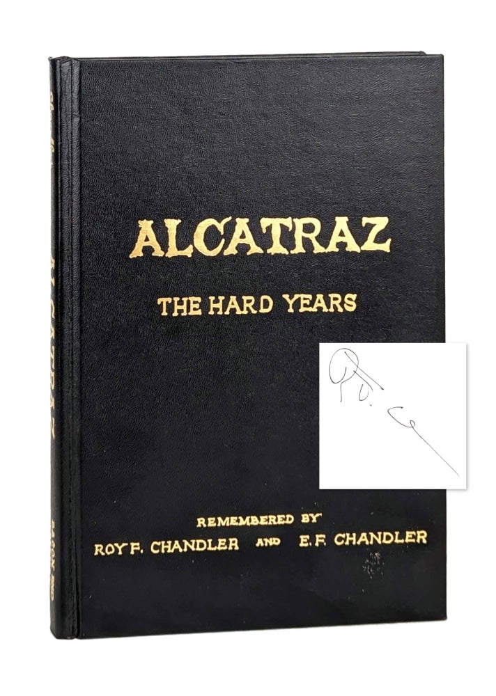 Item #14123 Alcatraz: The Hard Years, 1934-1938; As Recalled by One of the Prison’s First Guards and Recorded by His Son [Signed]. Roy F. Chandler, E F. Chandler.