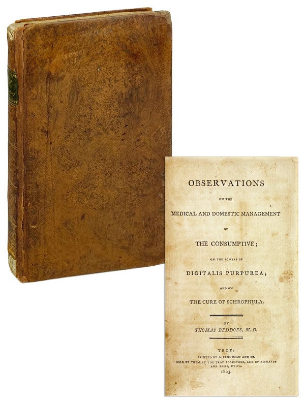 Item #14212 Observations on the Medical and Domestic Management of the Consumptive; On the Powers of Digitalis Purpurea; And on the Cure of Schrophula. Thomas Beddoes.