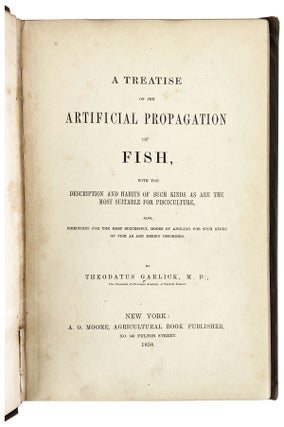 A Treatise on the Artificial Propagation of Fish, With the Description and Habits of Such Kinds as Are the Most Suitable for Pisciculture, Also, Directions for the Most Successful Modes of Angling for Such Kinds of Fish as Are Herein Described