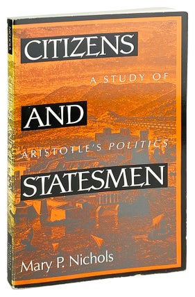 Item #14405 Citizens and Statesmen: A Study of Aristotle's Politics. Mary P. Nichols