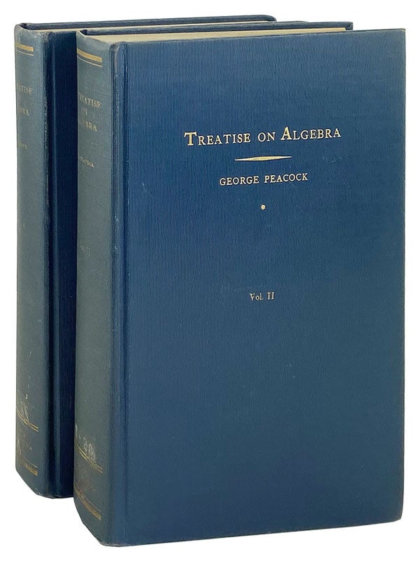 Item #14604 A Treatise on Algebra [Vol. I: Arithmetical Algebra; Vol. Ii: On Symbolical Algebra and Its Applications to the Geometry of Position]. George Peacock.