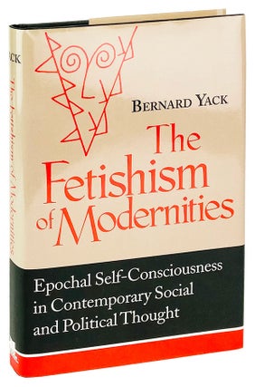Item #14854 The Fetishism of Modernities: Epochal Self-Consciousness in Contemporary Social and...