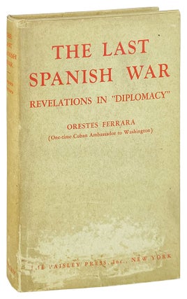 Item #21605 The Last Spanish War: Revelations in "Diplomacy" Orestes Ferrara, William E. Shea, trans