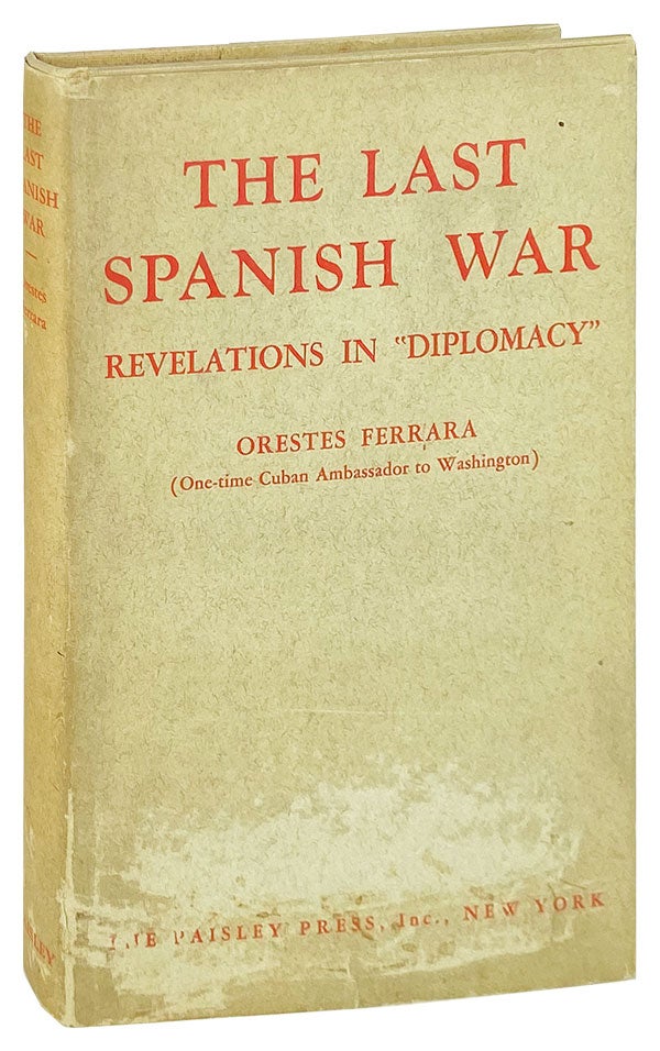 Item #21605 The Last Spanish War: Revelations in "Diplomacy" Orestes Ferrara, William E. Shea, trans.