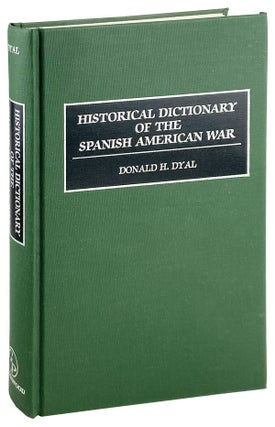 Item #21636 Historical Dictionary of the Spanish-American War. Donald H. Dyal