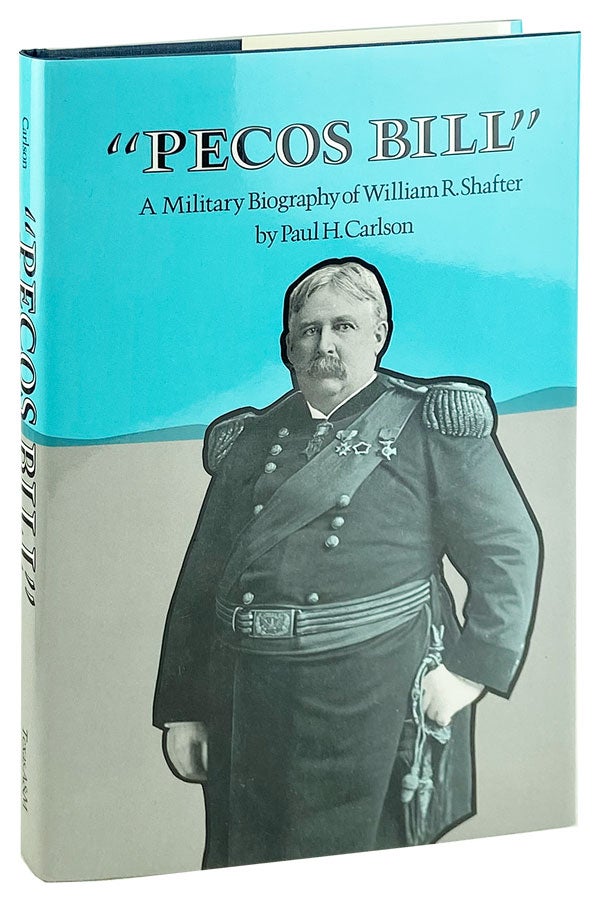 Item #21638 "Pecos Bill": A Military Biography of William R. Shafter. William R. Shafter, Paul H. Carlson.