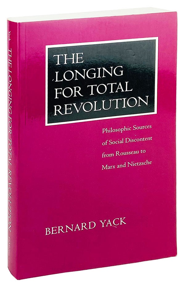 Item #25002 The Longing for Total Revolution: Philosophic Sources of Social Discontent from Rousseau to Marx and Nietzsche. Bernard Yack.