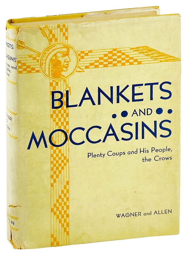 Item #25125 Blankets and Moccasins: Plenty Coups and His People, the Crows. Plenty Coups, Glendolin Damon Wagner, William A. Allen.