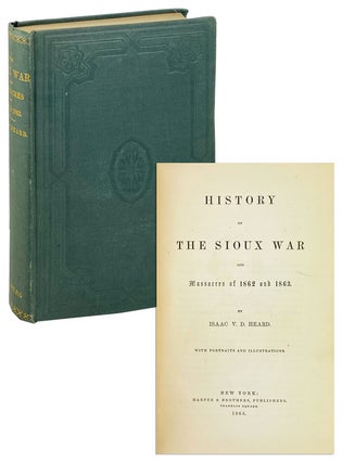 Item #25284 History of the Sioux War and Massacres of 1862 and 1863. Isaac V. D. Heard